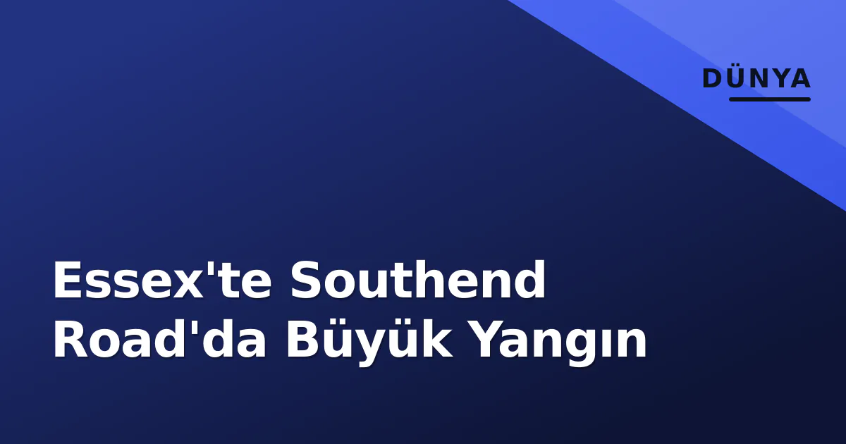 Essex'te Southend Road'da Büyük Yangın Essex'te Southend Road'da Büyük Yangın