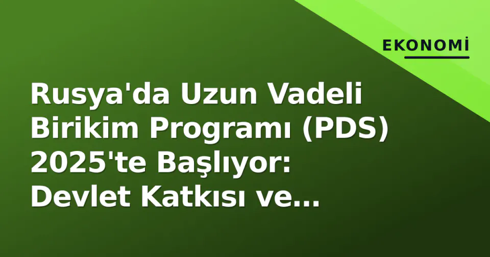 Rusya'da Uzun Vadeli Birikim Programı (PDS) 2025'te Başlıyor: Devlet Katkısı ve Vergi Avantajları görseli