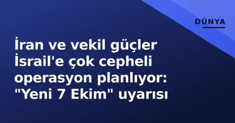 İran ve vekil güçler İsrail'e çok cepheli operasyon planlıyor: "Yeni 7 Ekim" uyarısı
