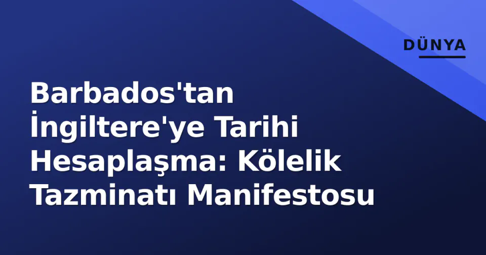 Barbados'tan İngiltere'ye Tarihi Hesaplaşma: Kölelik Tazminatı Manifestosu görseli