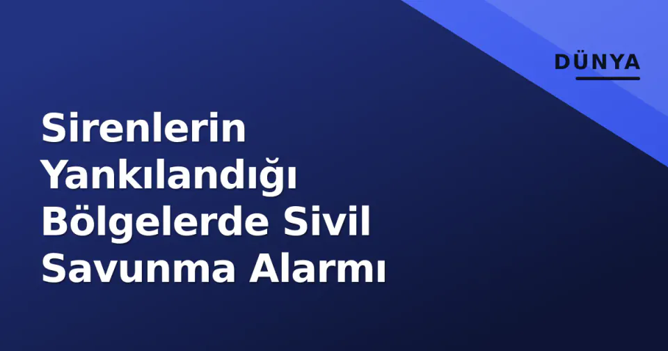 Sirenlerin Yankılandığı Bölgelerde Sivil Savunma Alarmı görseli