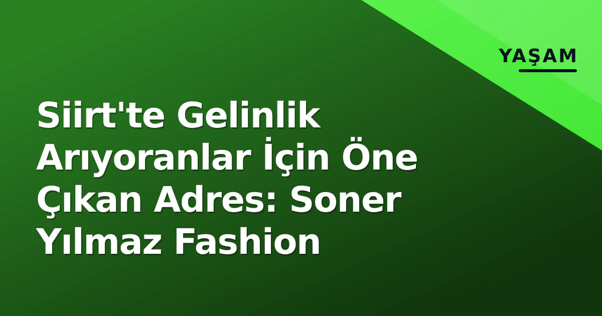 Siirt'te Gelinlik Arıyoranlar İçin Öne Çıkan Adres: Soner Yılmaz Fashion