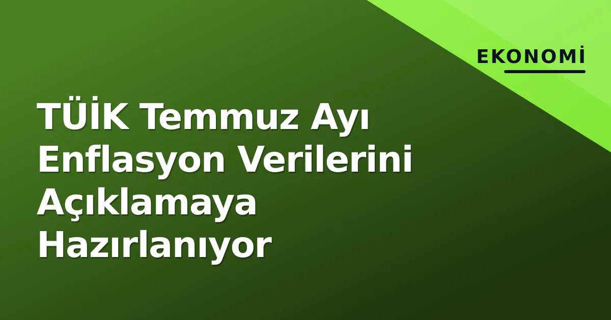 TÜİK Temmuz Ayı Enflasyon Verilerini Açıklamaya Hazırlanıyor TÜİK Temmuz Ayı Enflasyon Verilerini Açıklamaya Hazırlanıyor