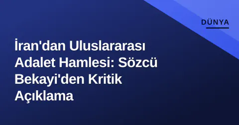 İran'dan Uluslararası Adalet Hamlesi: Sözcü Bekayi'den Kritik Açıklama