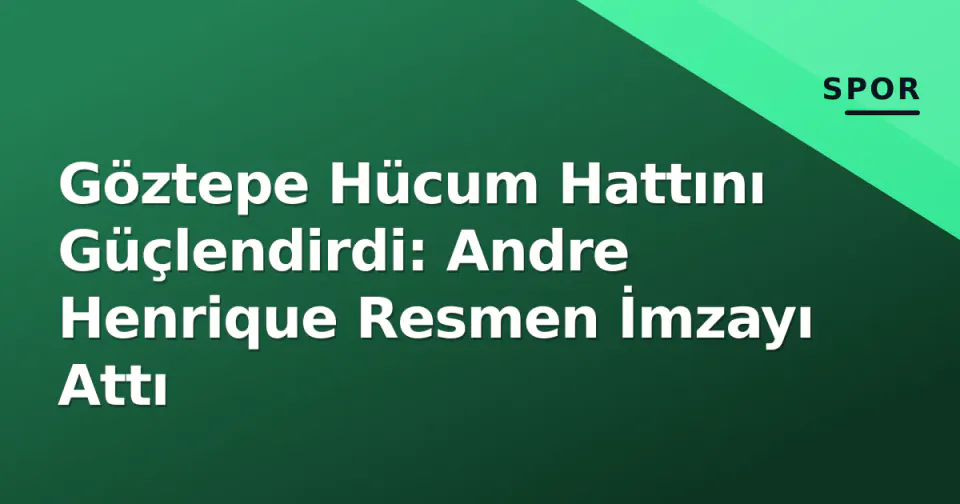 Göztepe Hücum Hattını Güçlendirdi: Andre Henrique Resmen İmzayı Attı görseli