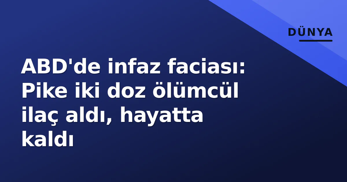 ABD'de infaz faciası: Pike iki doz ölümcül ilaç aldı, hayatta kaldı ABD'de infaz faciası: Pike iki doz ölümcül ilaç aldı, hayatta kaldı