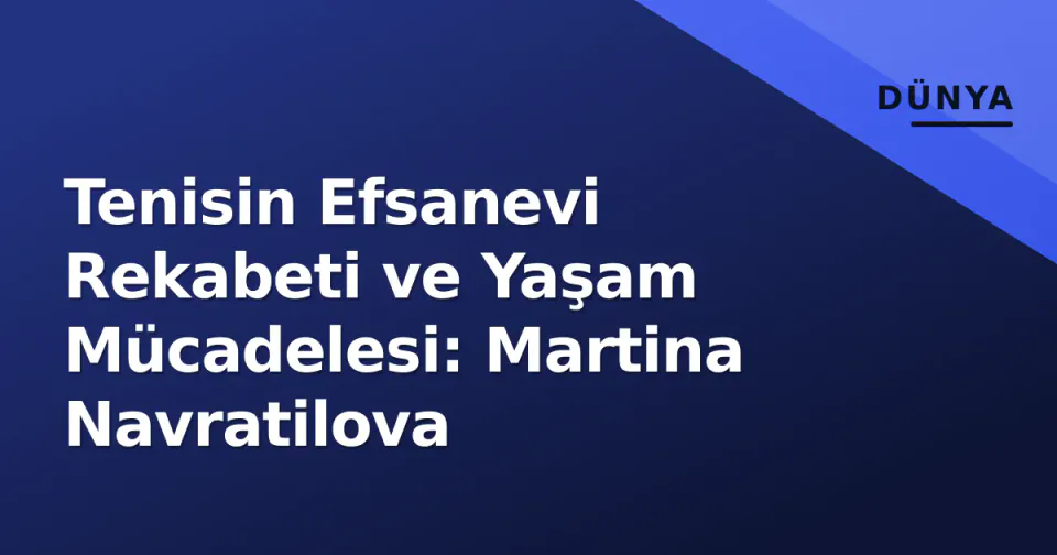 Tenisin Efsanevi Rekabeti ve Yaşam Mücadelesi: Martina Navratilova görseli