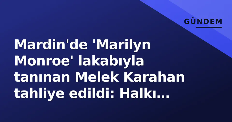 Mardin'de 'Marilyn Monroe' lakabıyla tanınan Melek Karahan tahliye edildi: Halkı yanıltma suçlamasındaki süreç bitti görseli