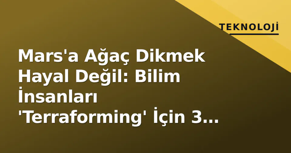 Mars'a Ağaç Dikmek Hayal Değil: Bilim İnsanları 'Terraforming' İçin 3 Temel Engeli Nasıl Aşıyor? görseli