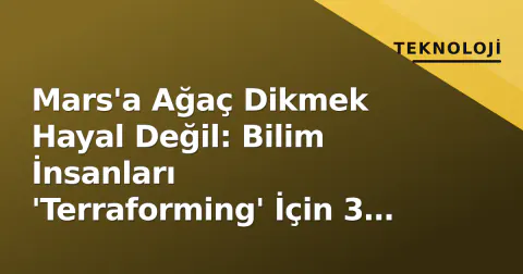 Mars'a Ağaç Dikmek Hayal Değil: Bilim İnsanları 'Terraforming' İçin 3 Temel Engeli Nasıl Aşıyor?
