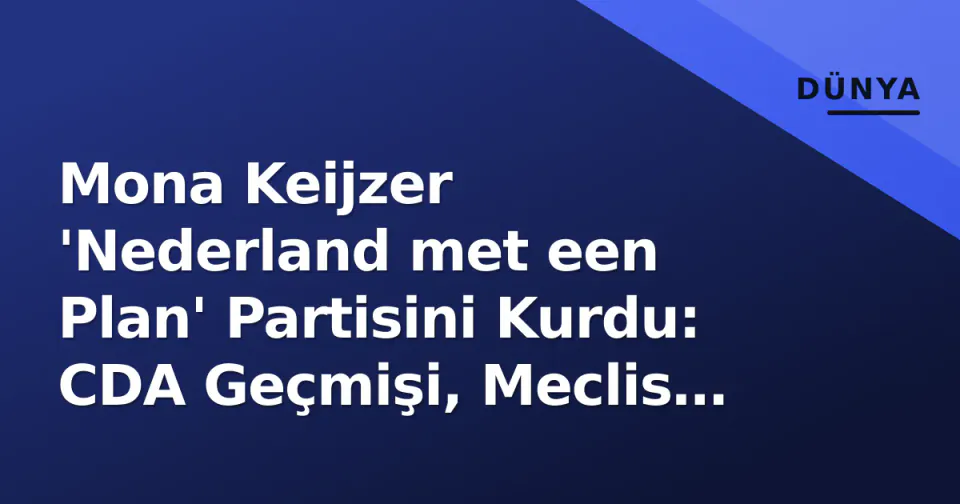 Mona Keijzer 'Nederland met een Plan' Partisini Kurdu: CDA Geçmişi, Meclis Konumu ve 2027 Hedefleri görseli