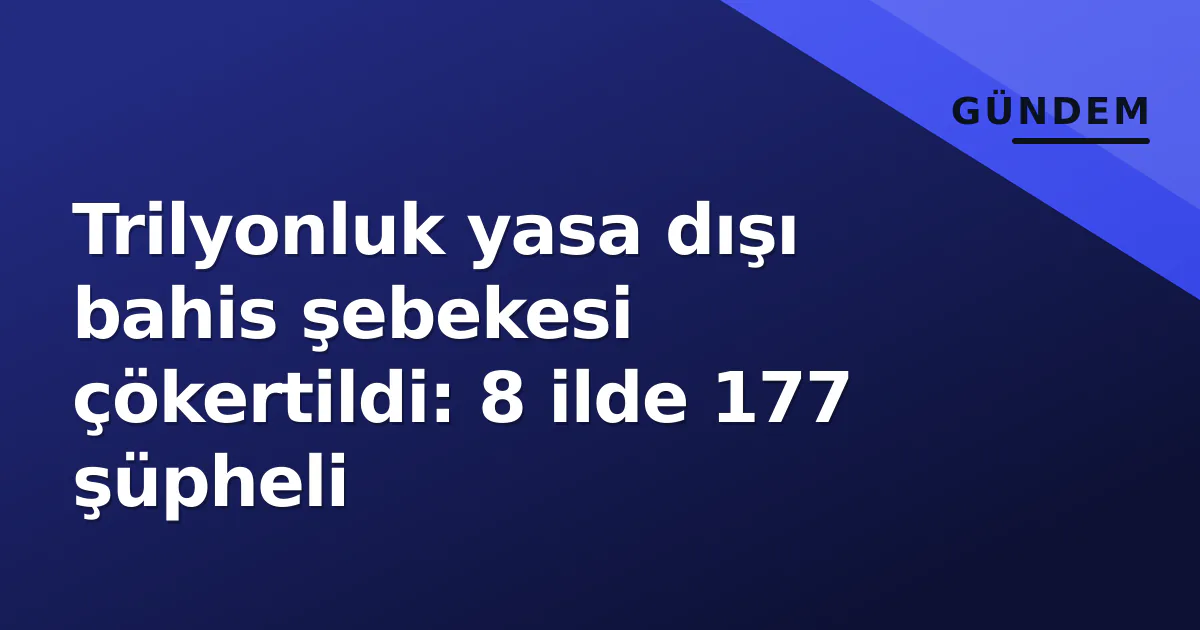 Trilyonluk yasa dışı bahis şebekesi çökertildi: 8 ilde 177 şüpheli Trilyonluk yasa dışı bahis şebekesi çökertildi: 8 ilde 177 şüpheli