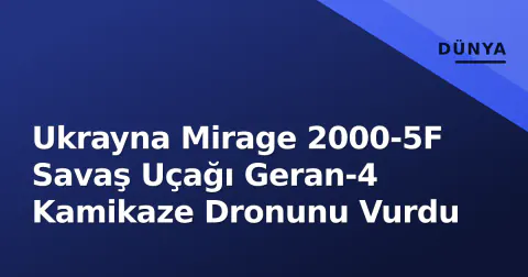 Ukrayna Mirage 2000-5F Savaş Uçağı Geran-4 Kamikaze Dronunu Vurdu