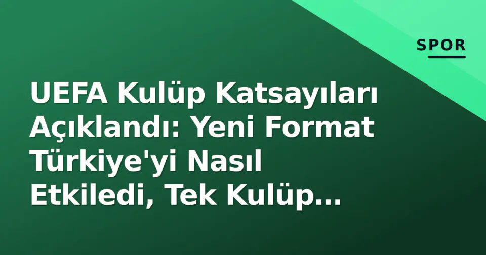 UEFA Kulüp Katsayıları Açıklandı: Yeni Format Türkiye'yi Nasıl Etkiledi, Tek Kulüp İlk 30'da görseli