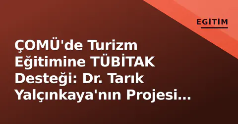 ÇOMÜ'de Turizm Eğitimine TÜBİTAK Desteği: Dr. Tarık Yalçınkaya'nın Projesi Kabul Edildi