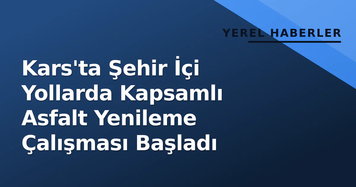 Kars'ta Şehir İçi Yollarda Kapsamlı Asfalt Yenileme Çalışması Başladı Kars'ta Şehir İçi Yollarda Kapsamlı Asfalt Yenileme Çalışması Başladı