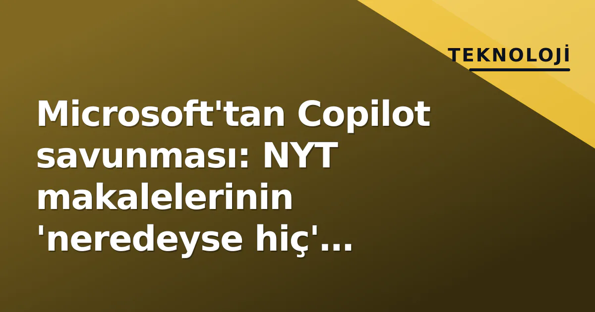 Microsoft'tan Copilot savunması: NYT makalelerinin 'neredeyse hiç' kopyalanmadığı ortaya çıktı Microsoft'tan Copilot savunması: NYT makalelerinin 'neredeyse hiç' kopyalanmadığı ortaya çıktı