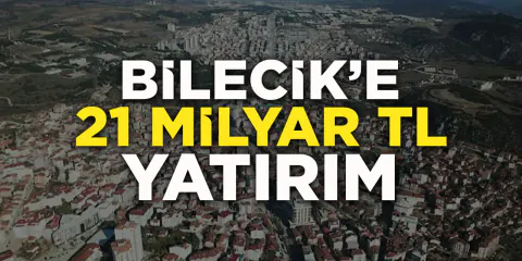 Bilecik'e Dev Yatırım Hamlesi: 269 Proje İçin 21 Milyar TL