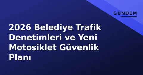 2026 Belediye Trafik Denetimleri ve Yeni Motosiklet Güvenlik Planı 2026 Belediye Trafik Denetimleri ve Yeni Motosiklet Güvenlik Planı