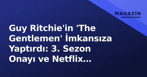 Guy Ritchie'in 'The Gentlemen' İmkansıza Yaptırdı: 3. Sezon Onayı ve Netflix Zaferi