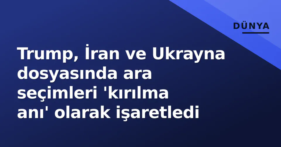 Trump, İran ve Ukrayna dosyasında ara seçimleri 'kırılma anı' olarak işaretledi görseli