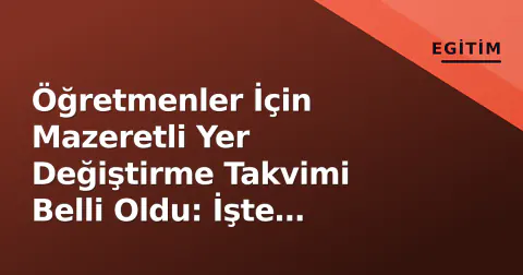 Öğretmenler İçin Mazeretli Yer Değiştirme Takvimi Belli Oldu: İşte Tarihler