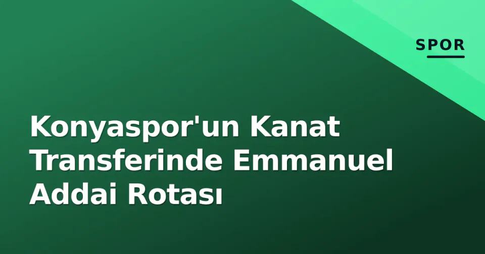 Konyaspor'un Kanat Transferinde Emmanuel Addai Rotası görseli