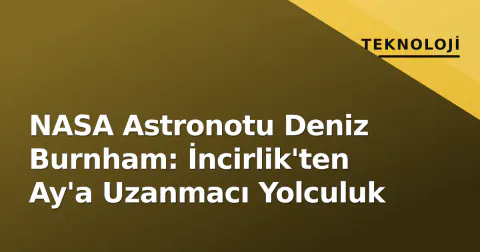 NASA Astronotu Deniz Burnham: İncirlik'ten Ay'a Uzanmacı Yolculuk