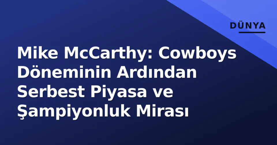 Mike McCarthy: Cowboys Döneminin Ardından Serbest Piyasa ve Şampiyonluk Mirası görseli