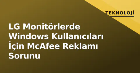 LG Monitörlerde Windows Kullanıcıları İçin McAfee Reklamı Sorunu LG Monitörlerde Windows Kullanıcıları İçin McAfee Reklamı Sorunu