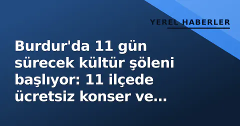 Burdur'da 11 gün sürecek kültür şöleni başlıyor: 11 ilçede ücretsiz konser ve sinema