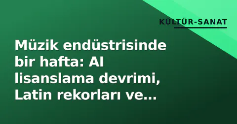 Müzik endüstrisinde bir hafta: AI lisanslama devrimi, Latin rekorları ve Türk gençlik müziği diplomasisi