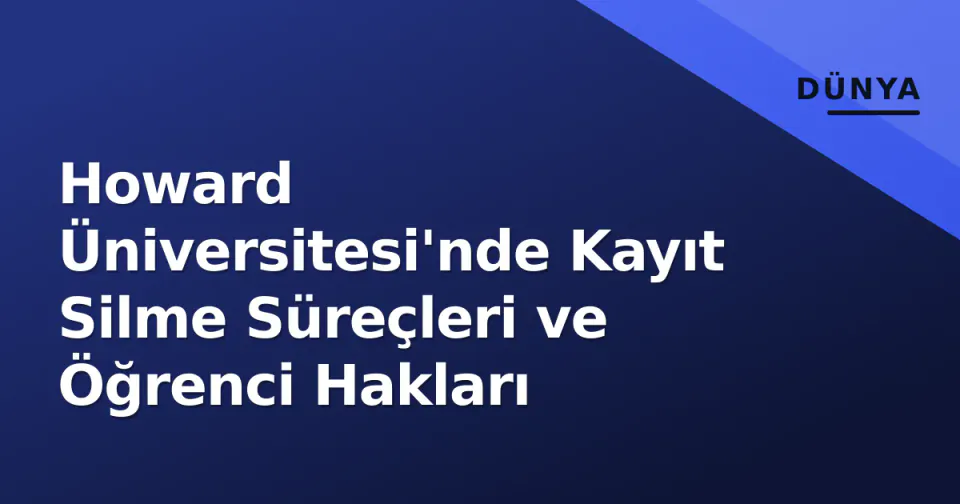 Howard Üniversitesi'nde Kayıt Silme Süreçleri ve Öğrenci Hakları görseli