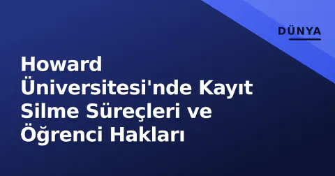 Howard Üniversitesi'nde Kayıt Silme Süreçleri ve Öğrenci Hakları