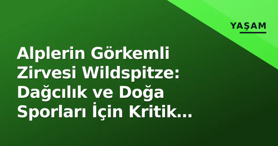 Alplerin Görkemli Zirvesi Wildspitze: Dağcılık ve Doğa Sporları İçin Kritik Durak görseli
