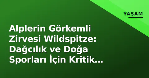 Alplerin Görkemli Zirvesi Wildspitze: Dağcılık ve Doğa Sporları İçin Kritik Durak
