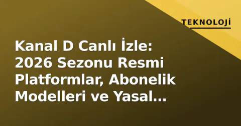 Kanal D Canlı İzle: 2026 Sezonu Resmi Platformlar, Abonelik Modelleri ve Yasal Erişim Rehberi
