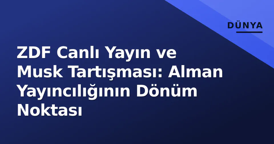 ZDF Canlı Yayın ve Musk Tartışması: Alman Yayıncılığının Dönüm Noktası görseli