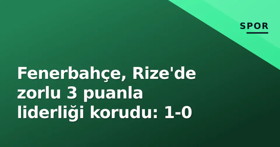 Fenerbahçe, Rize'de zorlu 3 puanla liderliği korudu: 1-0 görseli