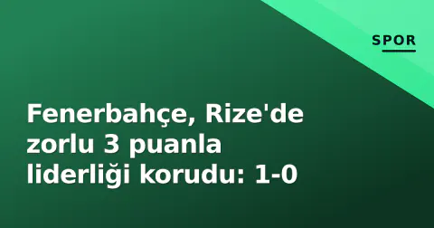 Fenerbahçe, Rize'de zorlu 3 puanla liderliği korudu: 1-0