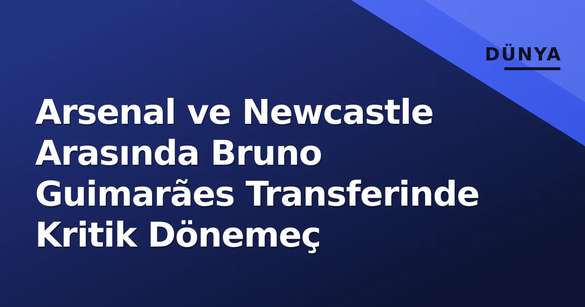 Arsenal ve Newcastle Arasında Bruno Guimarães Transferinde Kritik Dönemeç Arsenal ve Newcastle Arasında Bruno Guimarães Transferinde Kritik Dönemeç
