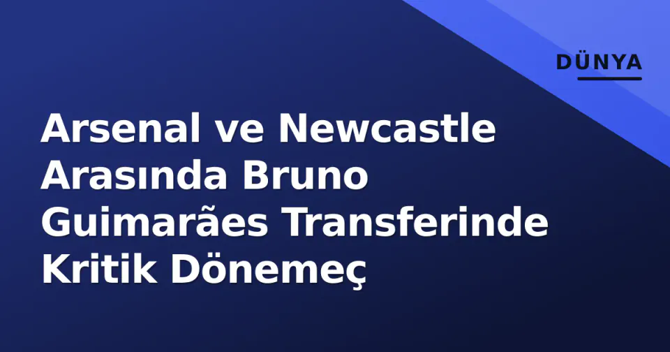 Arsenal ve Newcastle Arasında Bruno Guimarães Transferinde Kritik Dönemeç görseli