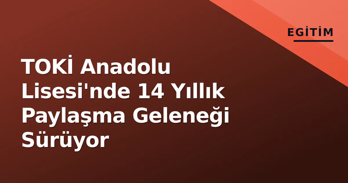 TOKİ Anadolu Lisesi'nde 14 Yıllık Paylaşma Geleneği Sürüyor TOKİ Anadolu Lisesi'nde 14 Yıllık Paylaşma Geleneği Sürüyor