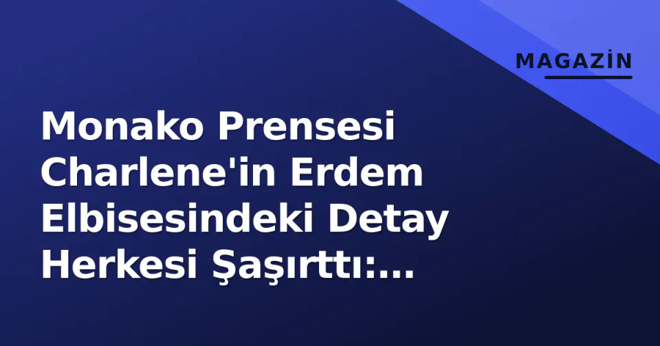 Monako Prensesi Charlene'in Erdem Elbisesindeki Detay Herkesi Şaşırttı: Kelebekler Uçuyordu görseli
