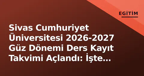 Sivas Cumhuriyet Üniversitesi 2026-2027 Güz Dönemi Ders Kayıt Takvimi Açlandı: İşte Önemli Tarihler
