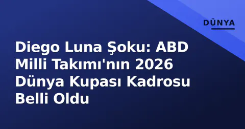 Diego Luna Şoku: ABD Milli Takımı'nın 2026 Dünya Kupası Kadrosu Belli Oldu