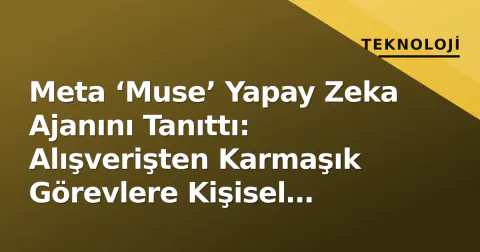 Meta ‘Muse’ Yapay Zeka Ajanını Tanıttı: Alışverişten Karmaşık Görevlere Kişisel Asistan