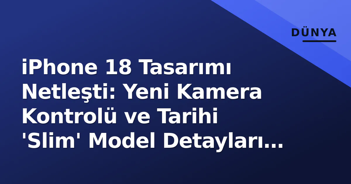 iPhone 18 Tasarımı Netleşti: Yeni Kamera Kontrolü ve Tarihi 'Slim' Model Detayları Sızdırıldı iPhone 18 Tasarımı Netleşti: Yeni Kamera Kontrolü ve Tarihi 'Slim' Model Detayları Sızdırıldı