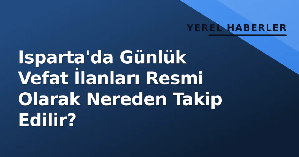 Isparta'da Günlük Vefat İlanları Resmi Olarak Nereden Takip Edilir? görseli