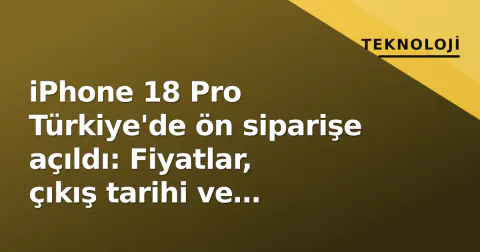 iPhone 18 Pro Türkiye'de ön siparişe açıldı: Fiyatlar, çıkış tarihi ve yenilikler